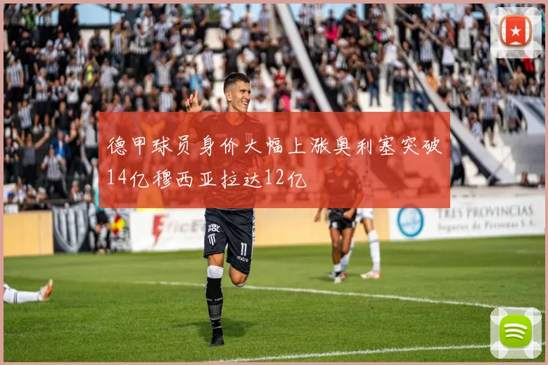 德甲球员身价大幅上涨奥利塞突破14亿穆西亚拉达12亿