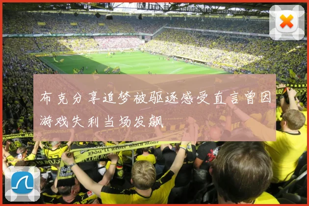 布克分享追梦被驱逐感受直言曾因游戏失利当场发飙