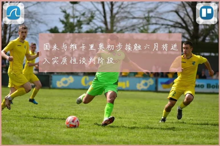 国米与维卡里奥初步接触六月将进入实质性谈判阶段